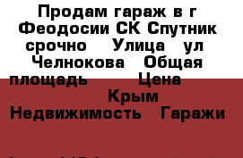 Продам гараж в г.Феодосии СК Спутник срочно! › Улица ­ ул. Челнокова › Общая площадь ­ 48 › Цена ­ 400 000 - Крым Недвижимость » Гаражи   